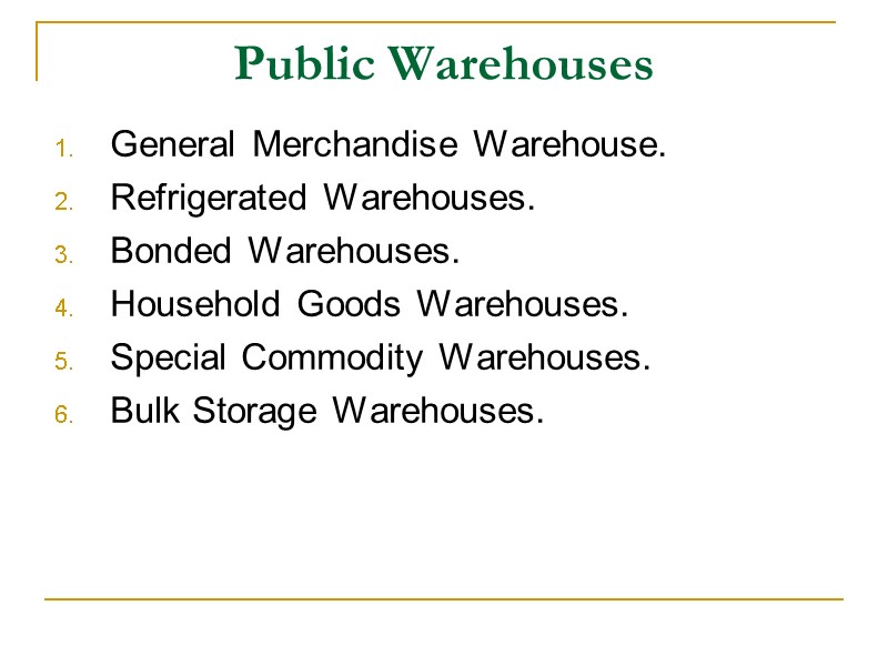 Public Warehouses General Merchandise Warehouse. Refrigerated Warehouses.  Bonded Warehouses.  Household Goods Warehouses.